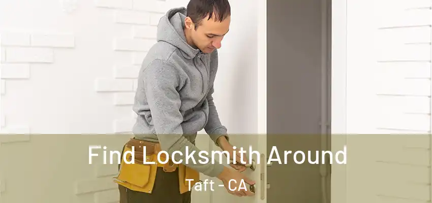  Find Locksmith Around Taft - CA