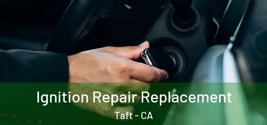 Ignition Repair Replacement Taft - CA